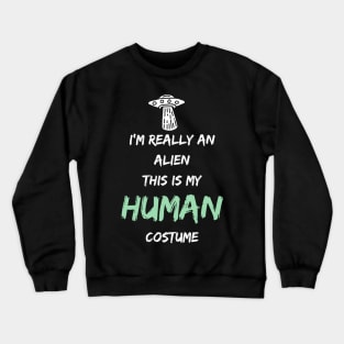 Alien Costume This Is My Human Costume I'm Really An Alien Crewneck Sweatshirt